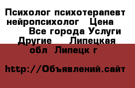 Психолог психотерапевт нейропсихолог › Цена ­ 2 000 - Все города Услуги » Другие   . Липецкая обл.,Липецк г.